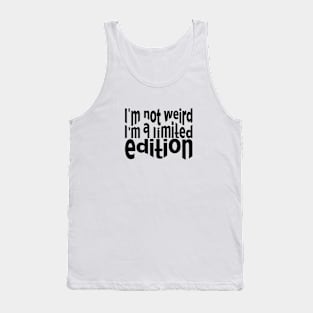 I'm not weird. I'm a limited edition Tank Top